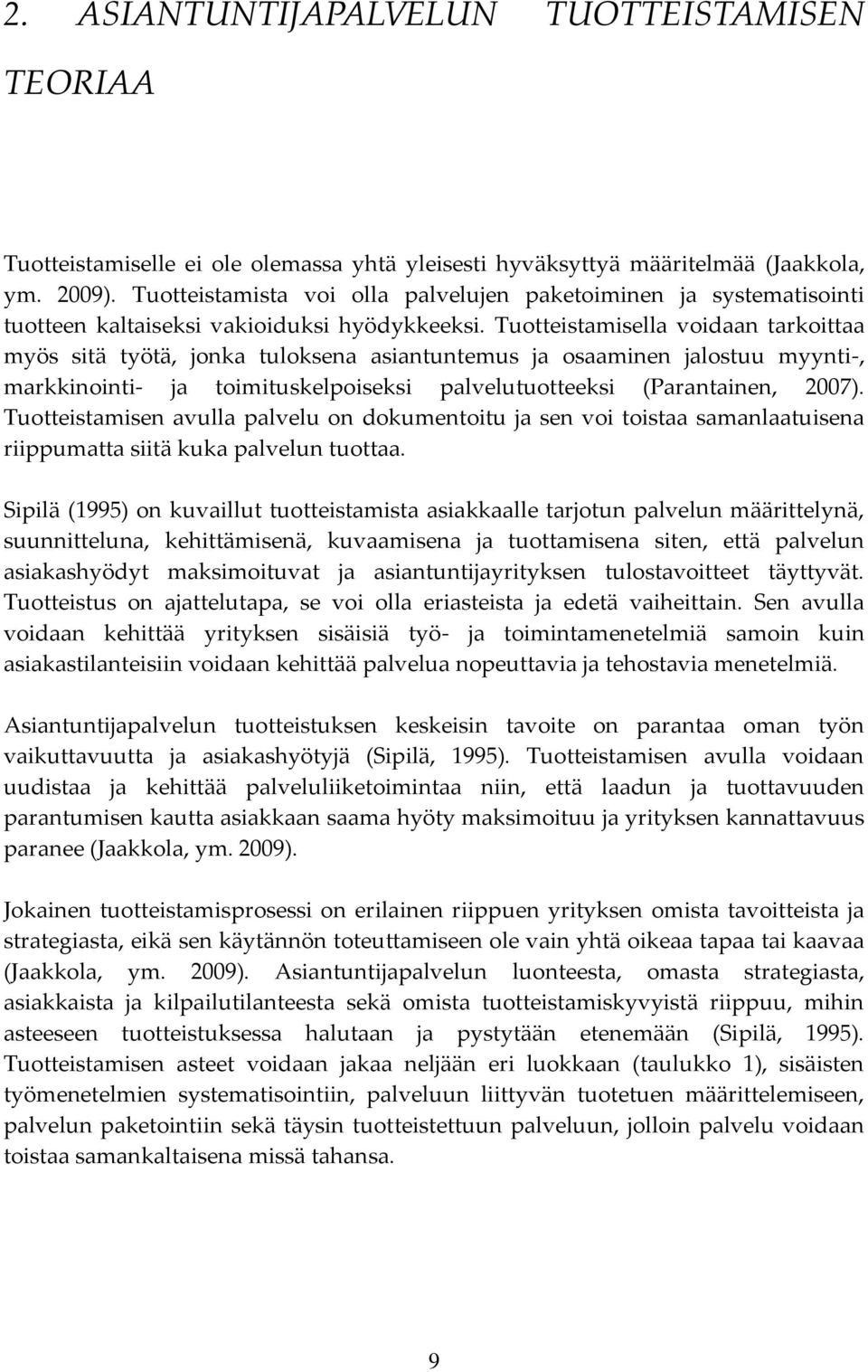 Tuotteistamisella voidaan tarkoittaa myös sitä työtä, jonka tuloksena asiantuntemus ja osaaminen jalostuu myynti-, markkinointi- ja toimituskelpoiseksi palvelutuotteeksi (Parantainen, 2007).