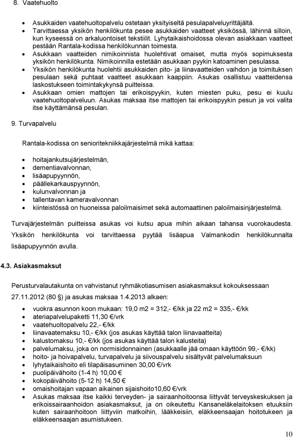 Lyhytaikaishoidossa olevan asiakkaan vaatteet pestään Rantala-kodissa henkilökunnan toimesta. Asukkaan vaatteiden nimikoinnista huolehtivat omaiset, mutta myös sopimuksesta yksikön henkilökunta.