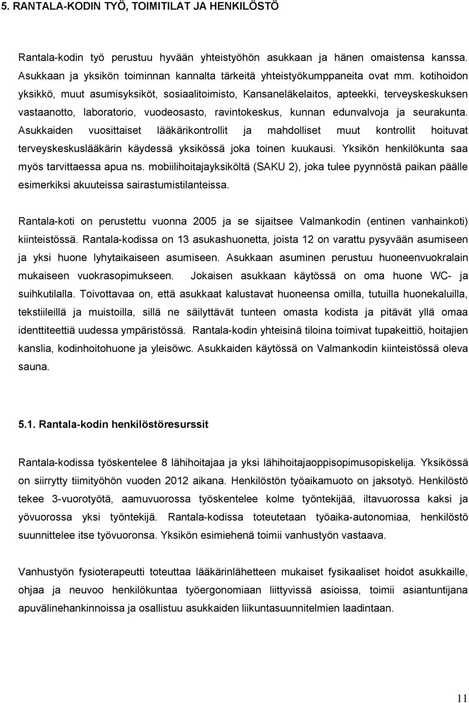 kotihoidon yksikkö, muut asumisyksiköt, sosiaalitoimisto, Kansaneläkelaitos, apteekki, terveyskeskuksen vastaanotto, laboratorio, vuodeosasto, ravintokeskus, kunnan edunvalvoja ja seurakunta.