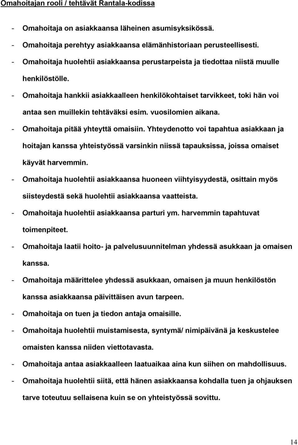 - Omahoitaja hankkii asiakkaalleen henkilökohtaiset tarvikkeet, toki hän voi antaa sen muillekin tehtäväksi esim. vuosilomien aikana. - Omahoitaja pitää yhteyttä omaisiin.