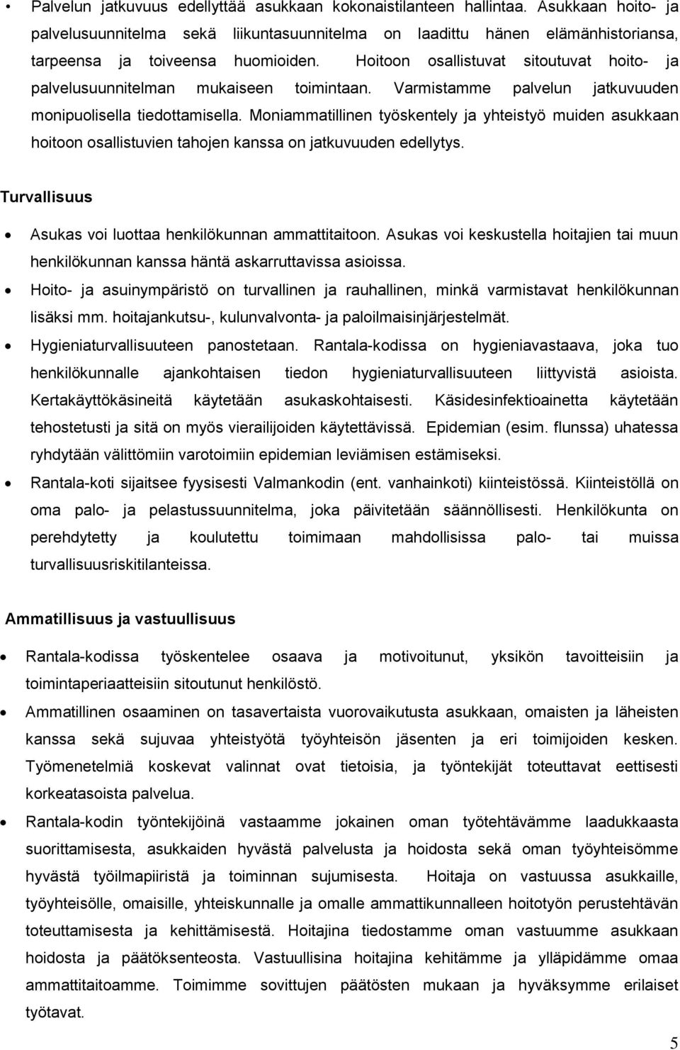 Hoitoon osallistuvat sitoutuvat hoito- ja palvelusuunnitelman mukaiseen toimintaan. Varmistamme palvelun jatkuvuuden monipuolisella tiedottamisella.