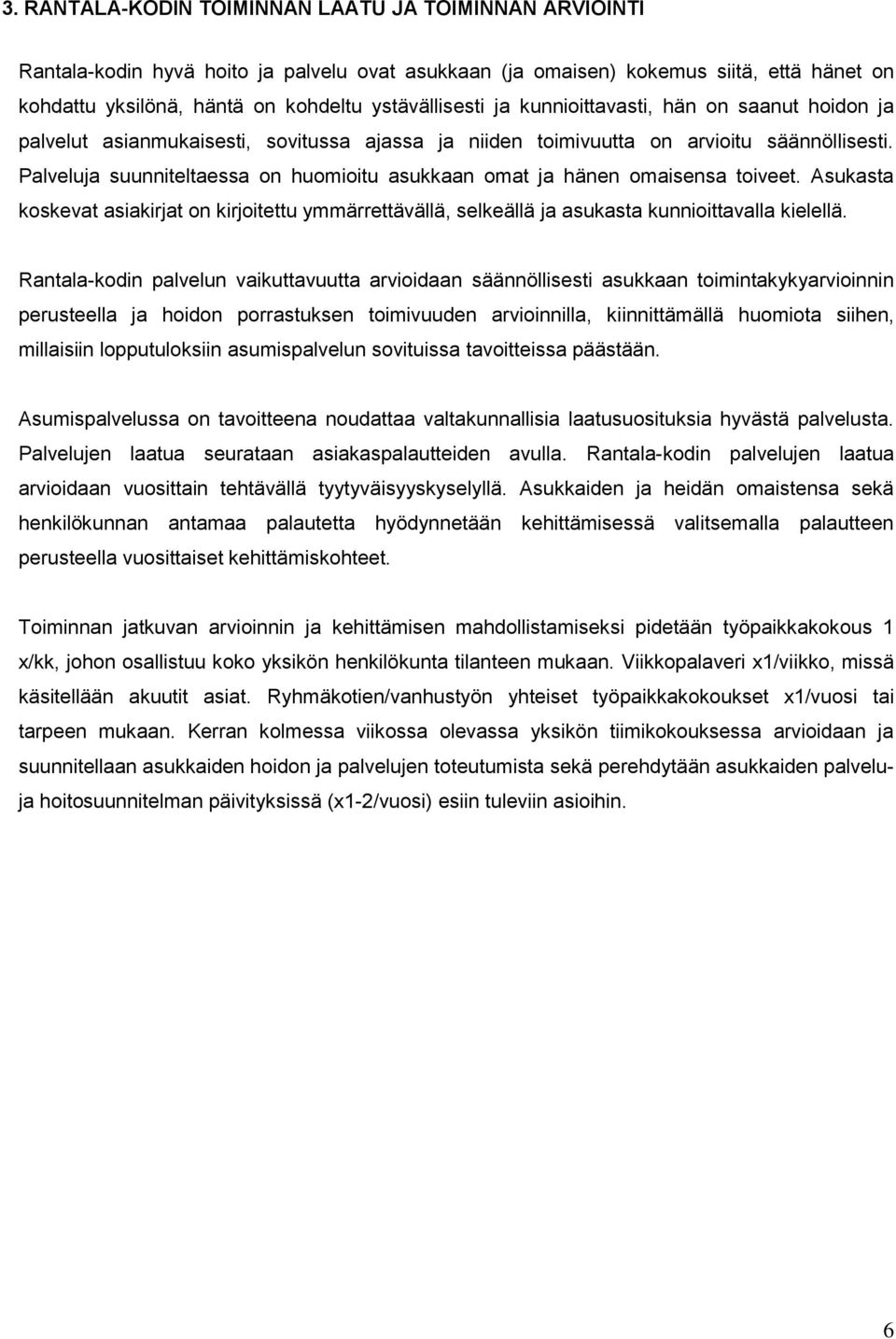 Palveluja suunniteltaessa on huomioitu asukkaan omat ja hänen omaisensa toiveet. Asukasta koskevat asiakirjat on kirjoitettu ymmärrettävällä, selkeällä ja asukasta kunnioittavalla kielellä.