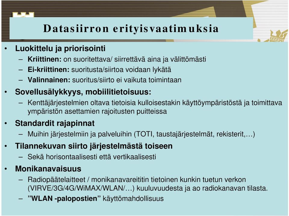 rajoitusten puitteissa Standardit rajapinnat Muihin järjestelmiin ja palveluihin (TOTI, taustajärjestelmät, rekisterit, ) Tilannekuvan siirto järjestelmästä toiseen Sekä horisontaalisesti