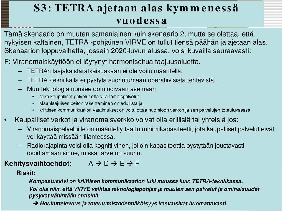 TETRAn laajakaistaratkaisuakaan ei ole voitu määritellä. TETRA -tekniikalla ei pystytä suoriutumaan operatiivisista tehtävistä.