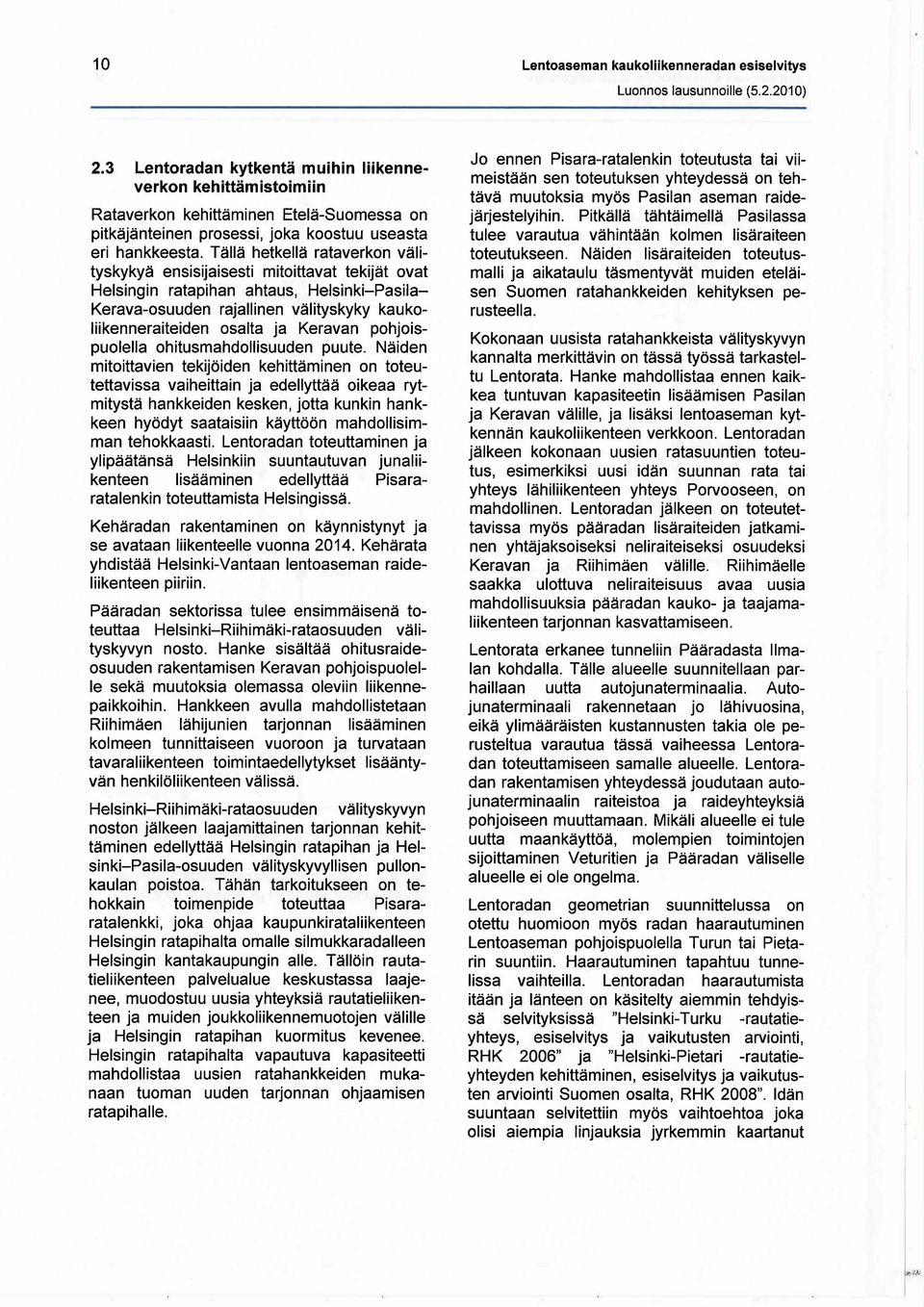 Tällä hetkellä rataverkon välityskykyä ensisijaisesti mitoittavat tekijät ovat Helsingin ratapihan ahtaus, Helsinki-Pasila- Kerava-osuuden rajallinen välityskyky kaukoliikenneraiteiden osalta ja
