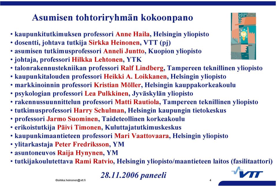 yliopisto johtaja, professori Hilkka Lehtonen, YTK talonrakennustekniikan professori Ralf Lindberg, Tampereen teknillinen yliopisto kaupunkitalouden professori Heikki A.