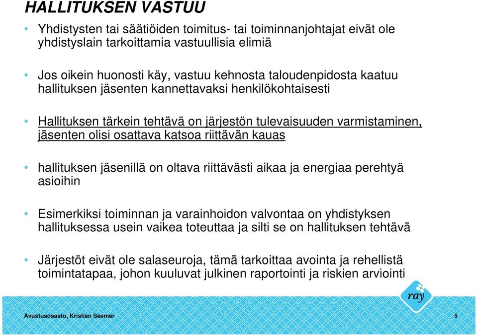 kauas hallituksen jäsenillä on oltava riittävästi aikaa ja energiaa perehtyä asioihin Esimerkiksi toiminnan ja varainhoidon valvontaa on yhdistyksen hallituksessa usein vaikea toteuttaa ja