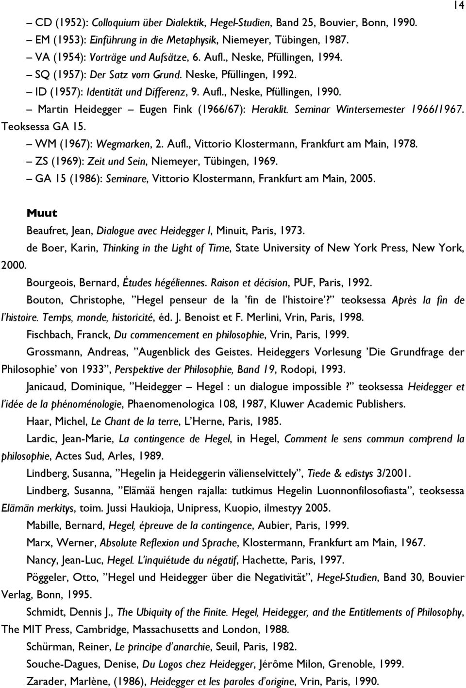 Martin Heidegger Eugen Fink (1966/67): Heraklit. Seminar Wintersemester 1966/1967. Teoksessa GA 15. WM (1967): Wegmarken, 2. Aufl., Vittorio Klostermann, Frankfurt am Main, 1978.