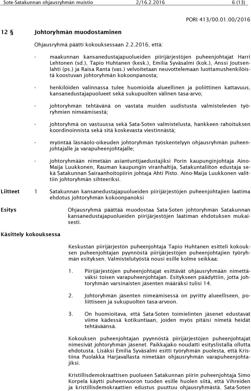 ) velvoitetaan neuvottelemaan luottamushenkilöistä koostuvan johtoryhmän kokoonpanosta; - henkilöiden valinnassa tulee huomioida alueellinen ja poliittinen kattavuus, kansanedustajapuolueet sekä