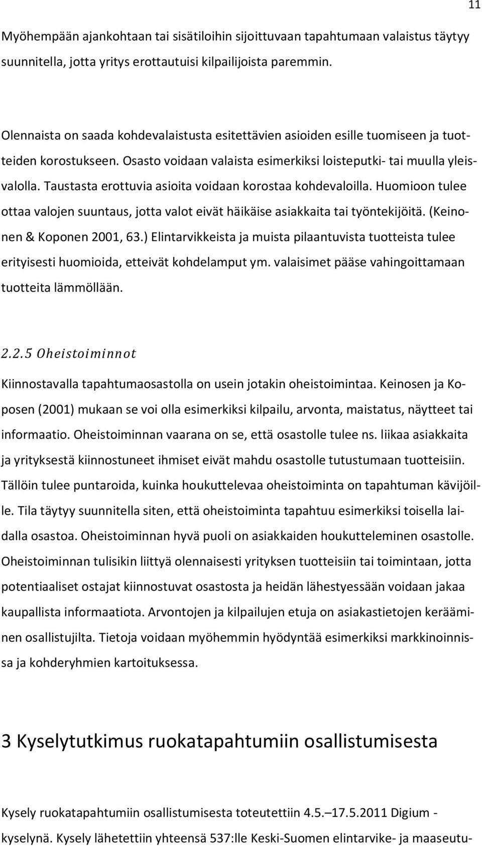 Taustasta erottuvia asioita voidaan korostaa kohdevaloilla. Huomioon tulee ottaa valojen suuntaus, jotta valot eivät häikäise asiakkaita tai työntekijöitä. (Keinonen & Koponen 2001, 63.