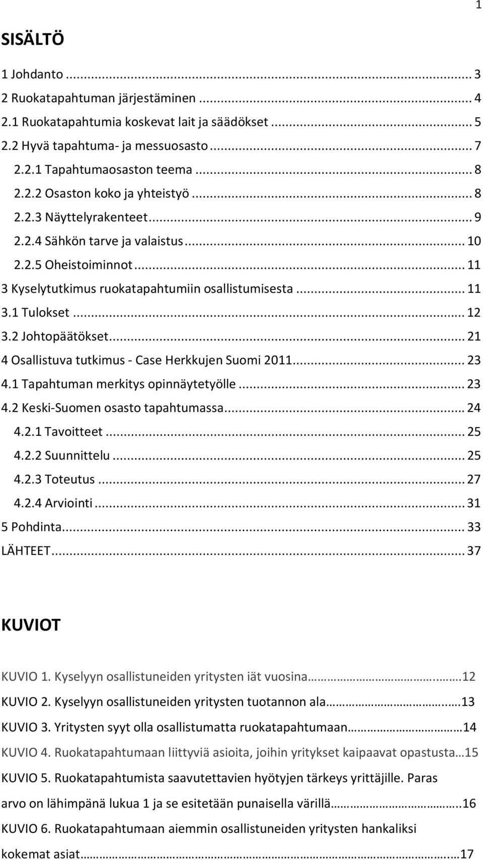 .. 21 4 Osallistuva tutkimus - Case Herkkujen Suomi 2011... 23 4.1 Tapahtuman merkitys opinnäytetyölle... 23 4.2 Keski-Suomen osasto tapahtumassa... 24 4.2.1 Tavoitteet... 25 4.2.2 Suunnittelu... 25 4.2.3 Toteutus.