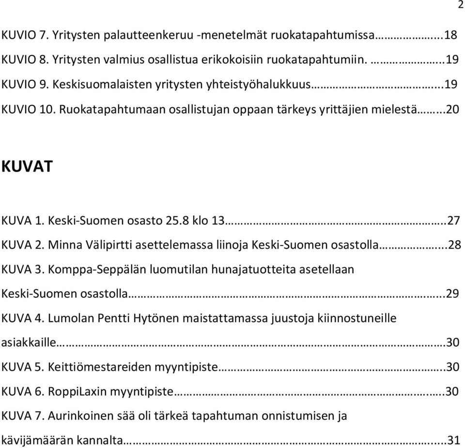 Minna Välipirtti asettelemassa liinoja Keski-Suomen osastolla...28 KUVA 3. Komppa-Seppälän luomutilan hunajatuotteita asetellaan Keski-Suomen osastolla....29 KUVA 4.