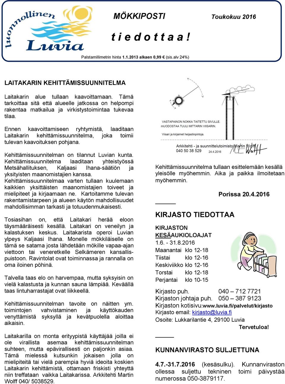 Ennen kaavoittamiseen ryhtymistä, laaditaan Laitakarin kehittämissuunnitelma, joka toimii tulevan kaavoituksen pohjana. Kehittämissuunnitelman on tilannut Luvian kunta.