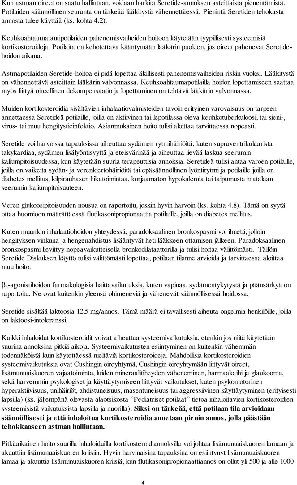 Potilaita on kehotettava kääntymään lääkärin puoleen, jos oireet pahenevat Seretidehoidon aikana. Astmapotilaiden Seretide-hoitoa ei pidä lopettaa äkillisesti pahenemisvaiheiden riskin vuoksi.