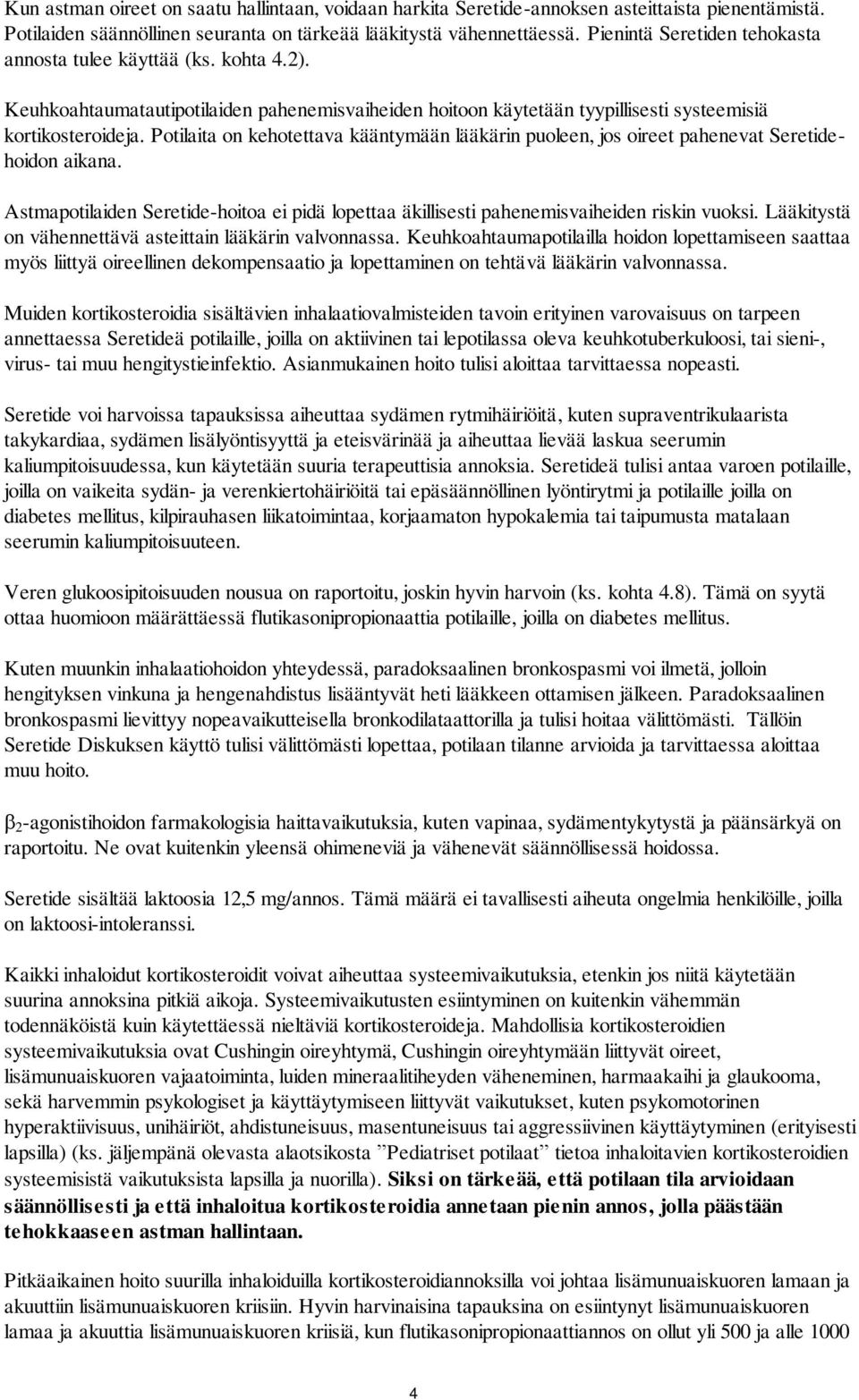 Potilaita on kehotettava kääntymään lääkärin puoleen, jos oireet pahenevat Seretidehoidon aikana. Astmapotilaiden Seretide-hoitoa ei pidä lopettaa äkillisesti pahenemisvaiheiden riskin vuoksi.