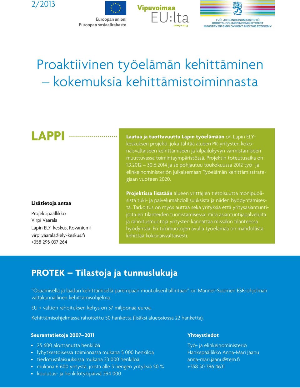 muuttuvassa toimintaympäristössä. Projektin toteutusaika on 1.9.2012 30.6.2014 ja se pohjautuu toukokuussa 2012 työ- ja elinkeinoministeriön julkaisemaan Työelämän kehittämisstrategiaan vuoteen 2020.