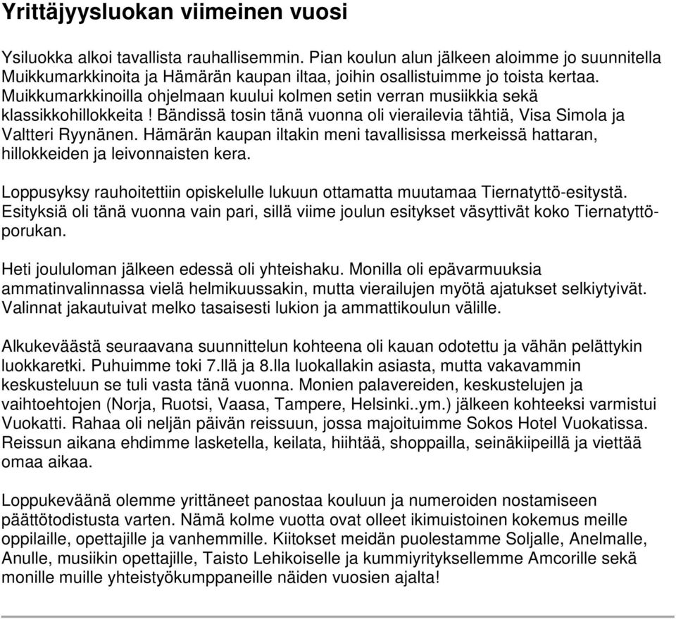 Muikkumarkkinoilla ohjelmaan kuului kolmen setin verran musiikkia sekä klassikkohillokkeita! Bändissä tosin tänä vuonna oli vierailevia tähtiä, Visa Simola ja Valtteri Ryynänen.