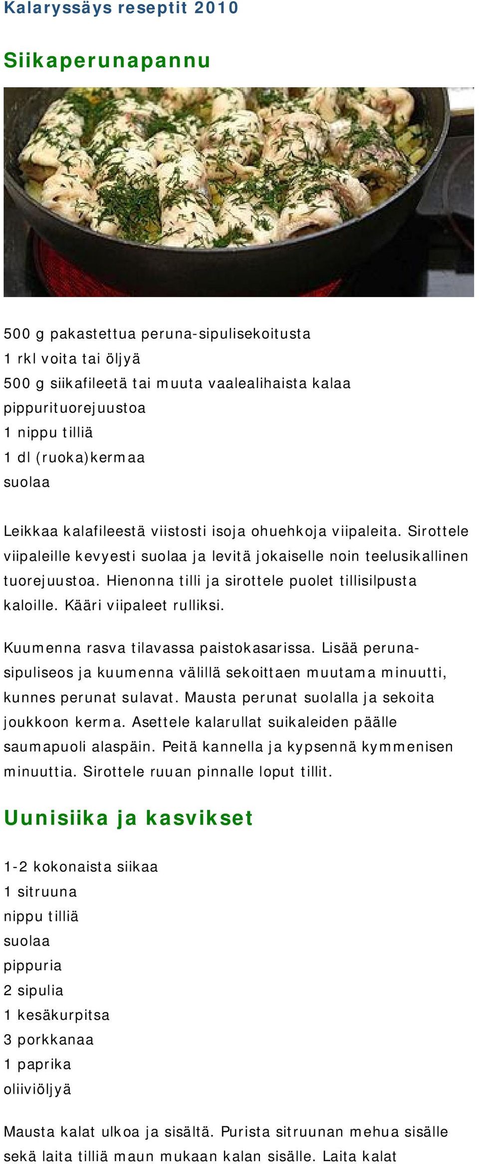 Hienonna tilli ja sirottele puolet tillisilpusta kaloille. Kääri viipaleet rulliksi. Kuumenna rasva tilavassa paistokasarissa.