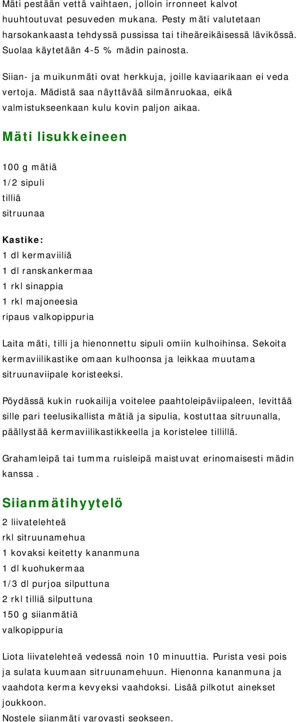 Mäti lisukkeineen 100 g mätiä 1/2 sipuli tilliä sitruunaa Kastike: 1 dl kermaviiliä 1 dl ranskankermaa 1 rkl sinappia 1 rkl majoneesia ripaus Laita mäti, tilli ja hienonnettu sipuli omiin kulhoihinsa.