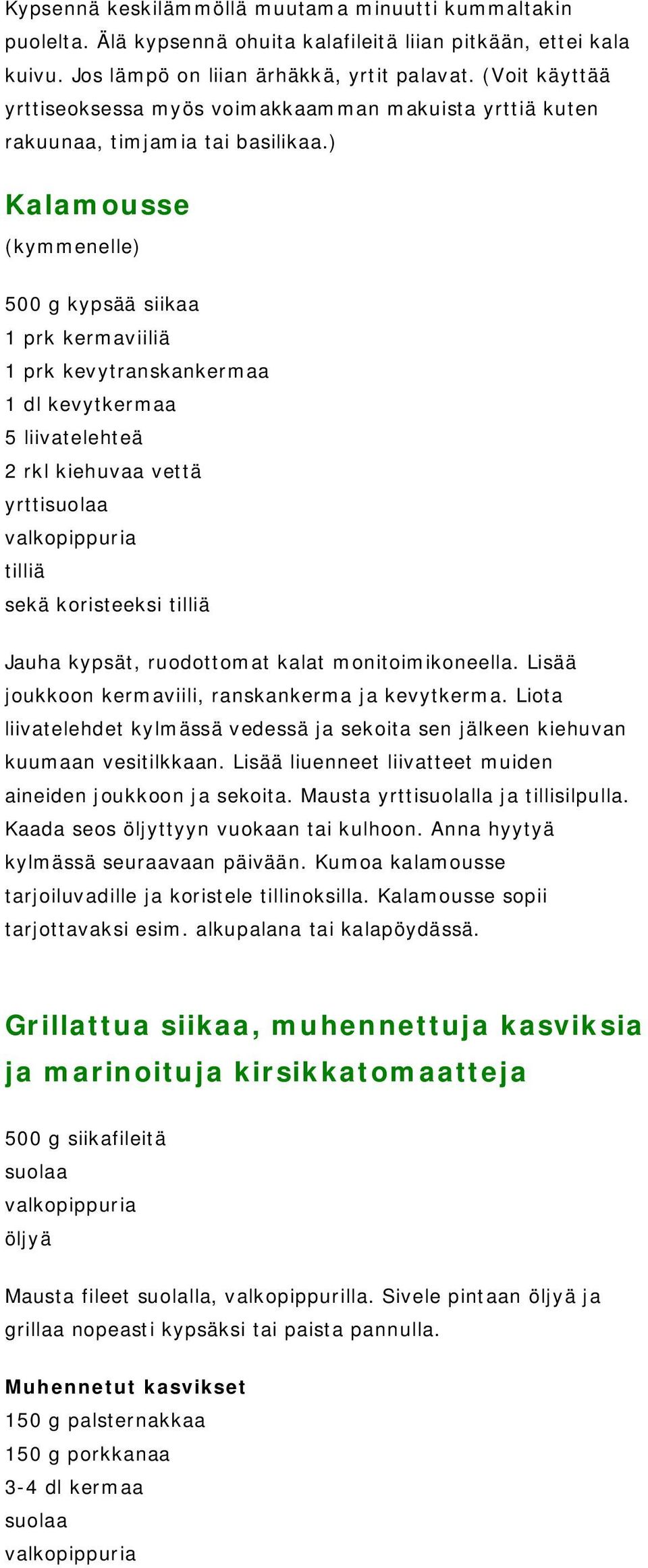 ) Kalamousse (kymmenelle) 500 g kypsää siikaa 1 prk kermaviiliä 1 prk kevytranskankermaa 1 dl kevytkermaa 5 liivatelehteä 2 rkl kiehuvaa vettä yrtti tilliä sekä koristeeksi tilliä Jauha kypsät,