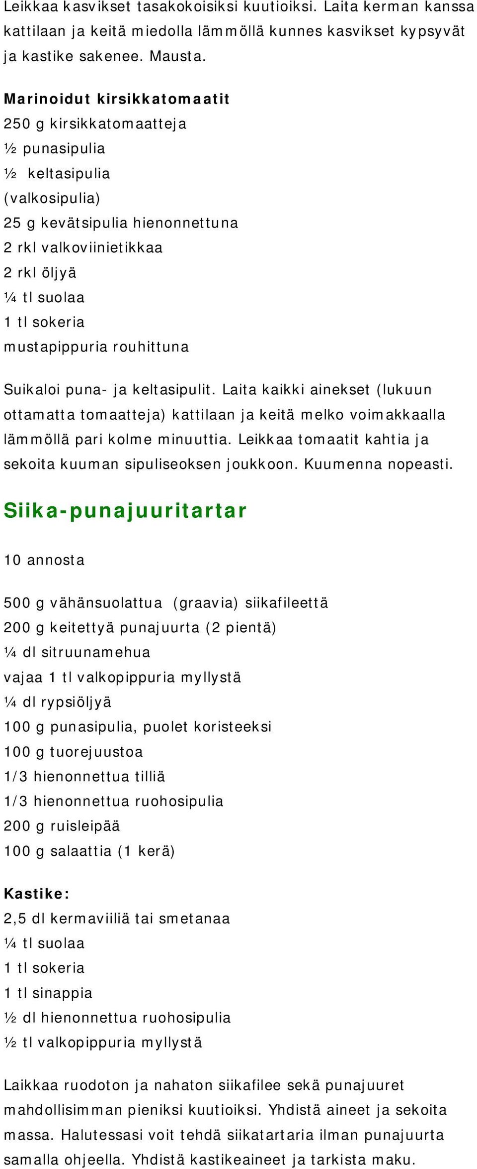 rouhittuna Suikaloi puna- ja keltasipulit. Laita kaikki ainekset (lukuun ottamatta tomaatteja) kattilaan ja keitä melko voimakkaalla lämmöllä pari kolme minuuttia.