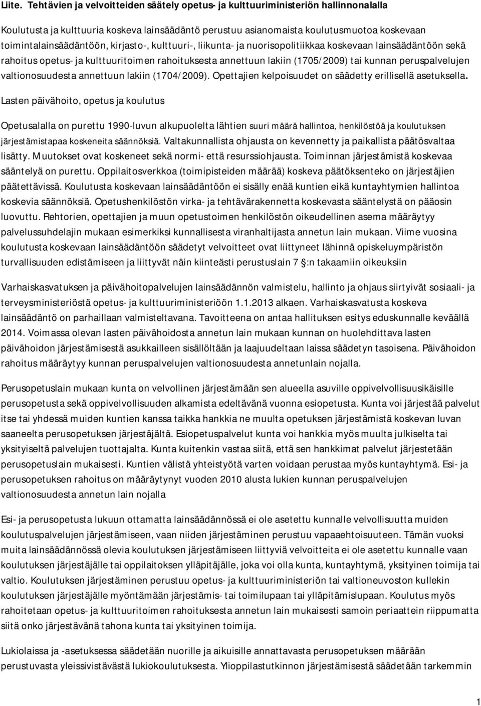 kirjasto-, kulttuuri-, liikunta- ja nuorisopolitiikkaa koskevaan lainsäädäntöön sekä rahoitus opetus- ja kulttuuritoimen rahoituksesta annettuun lakiin (1705/2009) tai kunnan peruspalvelujen