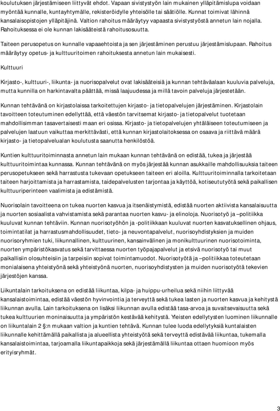 Taiteen perusopetus on kunnalle vapaaehtoista ja sen järjestäminen perustuu järjestämislupaan. Rahoitus määräytyy opetus- ja kulttuuritoimen rahoituksesta annetun lain mukaisesti.