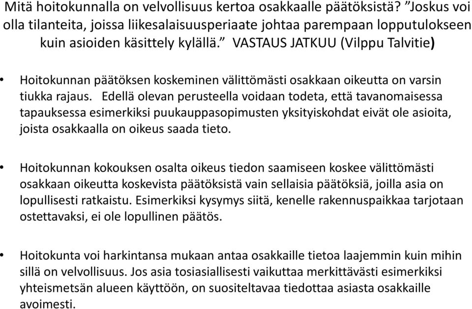 Edellä olevan perusteella voidaan todeta, että tavanomaisessa tapauksessa esimerkiksi puukauppasopimusten yksityiskohdat eivät ole asioita, joista osakkaalla on oikeus saada tieto.