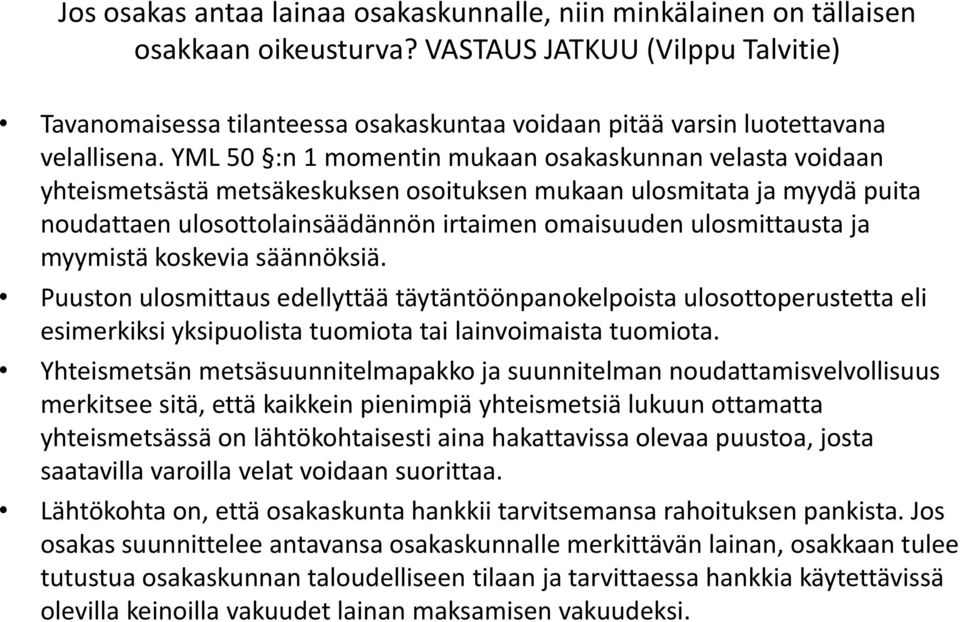 YML 50 :n 1 momentin mukaan osakaskunnan velasta voidaan yhteismetsästä metsäkeskuksen osoituksen mukaan ulosmitata ja myydä puita noudattaen ulosottolainsäädännön irtaimen omaisuuden ulosmittausta