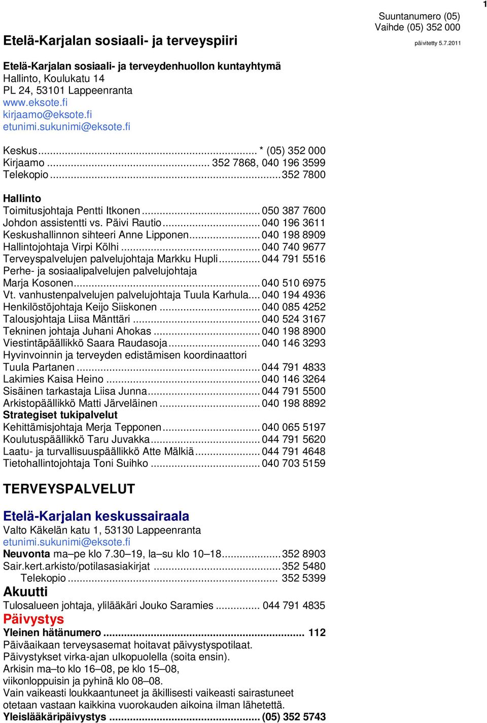 Päivi Rautio... 040 196 3611 Keskushallinnon sihteeri Anne Lipponen...040 198 8909 Hallintojohtaja Virpi Kölhi... 040 740 9677 Terveyspalvelujen palvelujohtaja Markku Hupli.