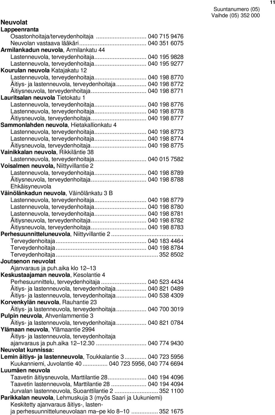 .. 040 198 8772 Äitiysneuvola, terveydenhoitaja... 040 198 8771 Lauritsalan neuvola Tietokatu 1 Lastenneuvola, terveydenhoitaja... 040 198 8776 Lastenneuvola, terveydenhoitaja.