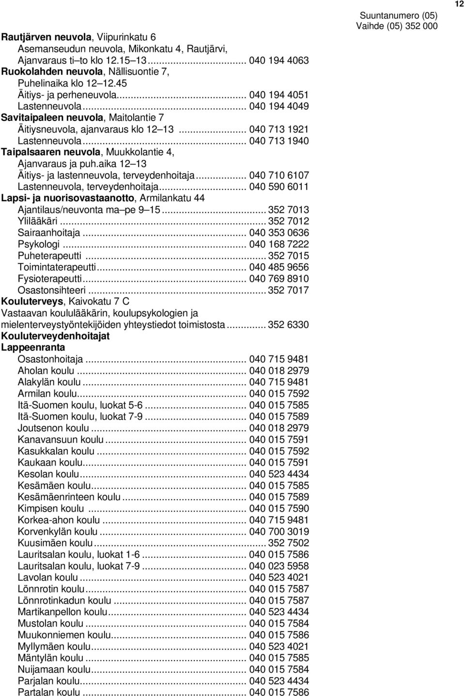 .. 040 713 1940 Taipalsaaren neuvola, Muukkolantie 4, Ajanvaraus ja puh.aika 12 13 Äitiys- ja lastenneuvola, terveydenhoitaja... 040 710 6107 Lastenneuvola, terveydenhoitaja.