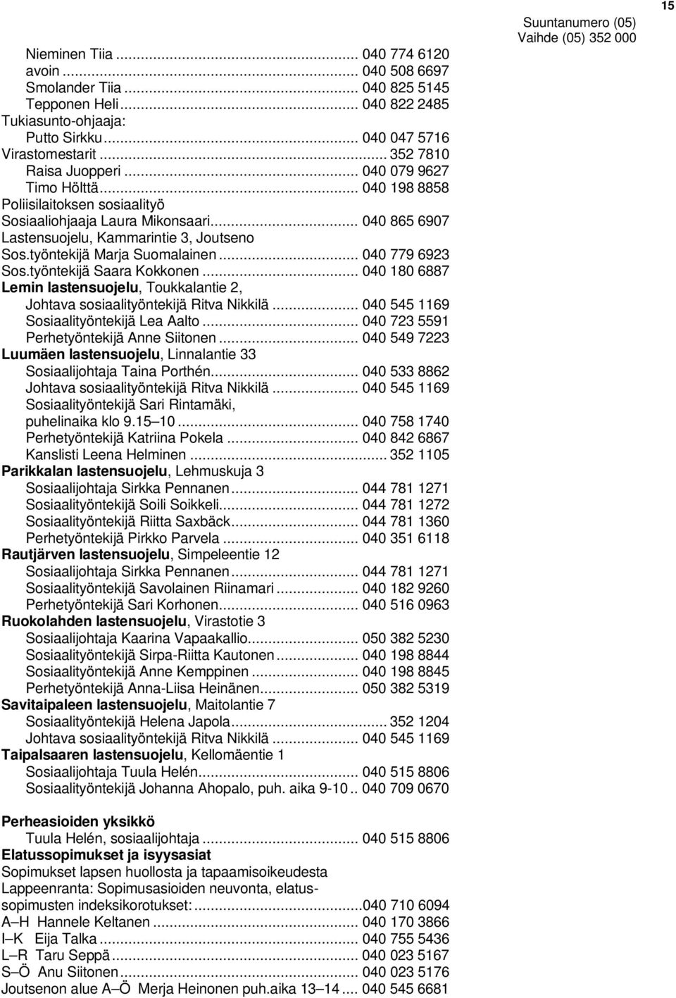 työntekijä Marja Suomalainen... 040 779 6923 Sos.työntekijä Saara Kokkonen... 040 180 6887 Lemin lastensuojelu, Toukkalantie 2, Johtava sosiaalityöntekijä Ritva Nikkilä.
