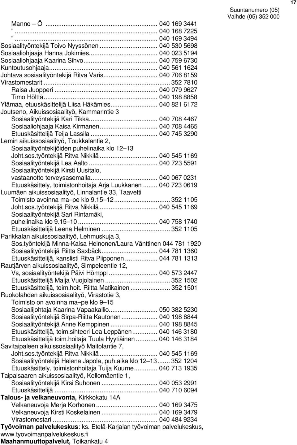 .. 040 198 8858 Ylämaa, etuuskäsittelijä Liisa Häkämies... 040 821 6172 Joutseno, Aikuissosiaalityö, Kammarintie 3 Sosiaalityöntekijä Kari Tikka... 040 708 4467 Sosiaaliohjaaja Kaisa Kirmanen.