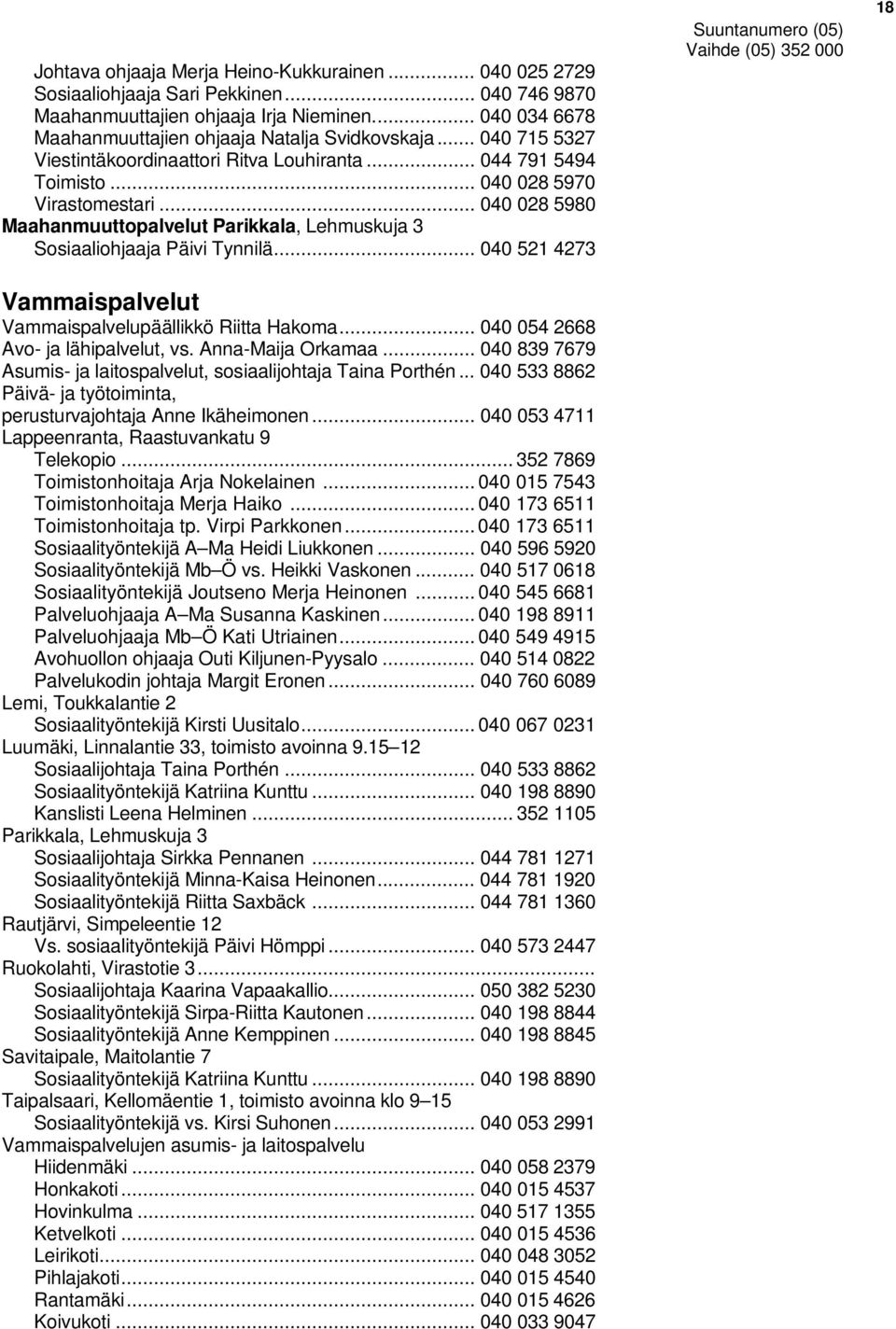 .. 040 028 5980 Maahanmuuttopalvelut Parikkala, Lehmuskuja 3 Sosiaaliohjaaja Päivi Tynnilä... 040 521 4273 Vammaispalvelut Vammaispalvelupäällikkö Riitta Hakoma... 040 054 2668 Avo- ja lähipalvelut, vs.