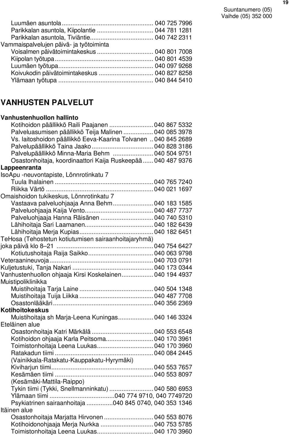 .. 040 844 5410 19 VANHUSTEN PALVELUT Vanhustenhuollon hallinto Kotihoidon päällikkö Raili Paajanen... 040 867 5332 Palveluasumisen päällikkö Teija Malinen... 040 085 3978 Vs.