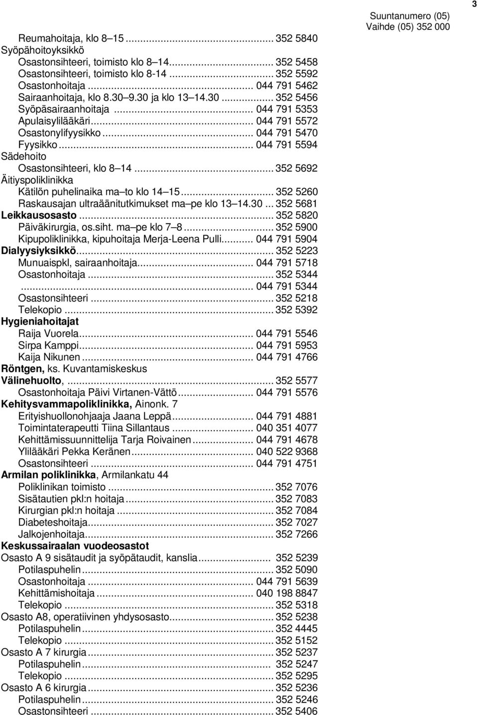 .. 352 5692 Äitiyspoliklinikka Kätilön puhelinaika ma to klo 14 15... 352 5260 Raskausajan ultraäänitutkimukset ma pe klo 13 14.30... 352 5681 Leikkausosasto... 352 5820 Päiväkirurgia, os.siht.