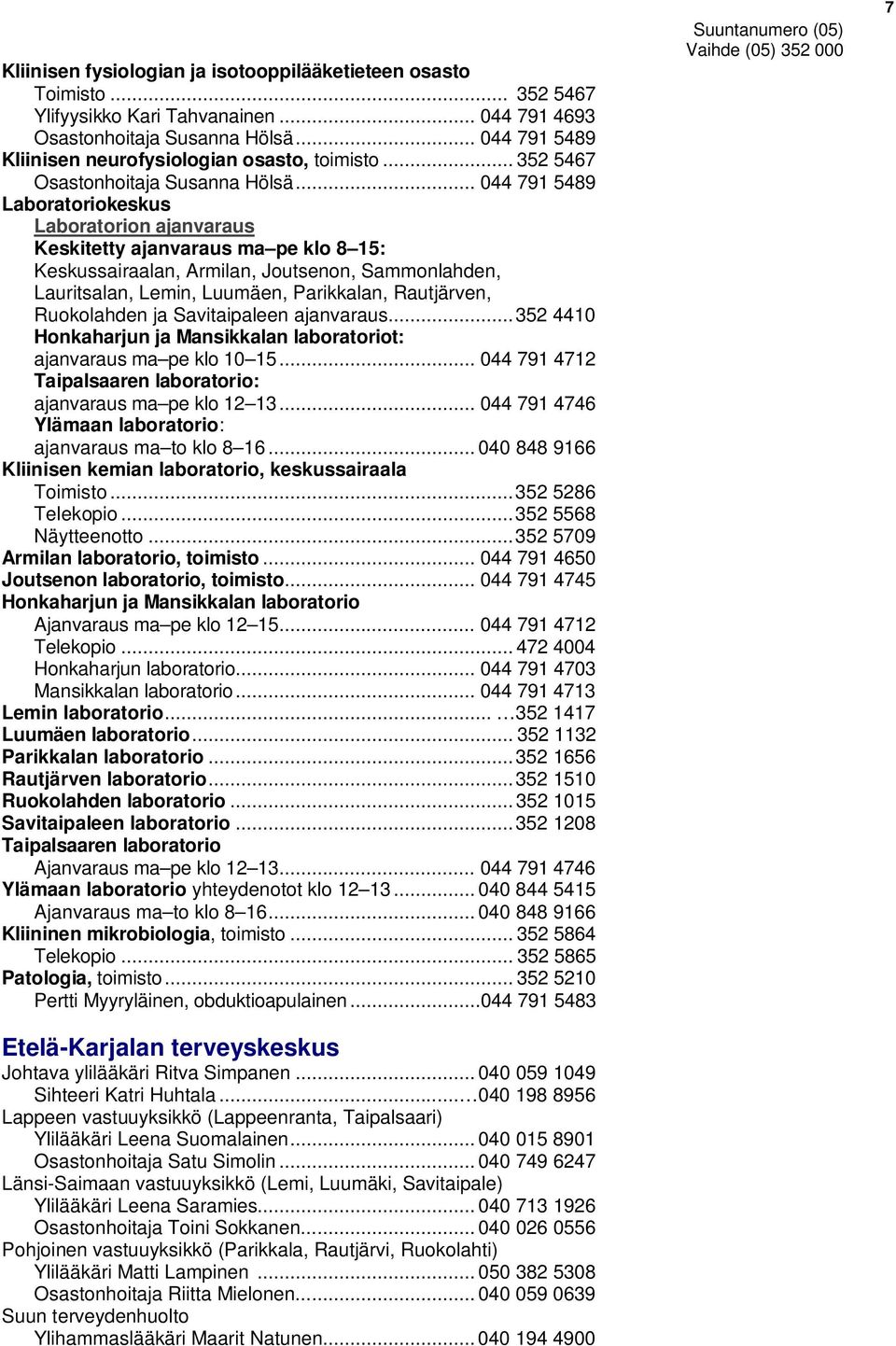 .. 044 791 5489 Laboratoriokeskus Laboratorion ajanvaraus Keskitetty ajanvaraus ma pe klo 8 15: Keskussairaalan, Armilan, Joutsenon, Sammonlahden, Lauritsalan, Lemin, Luumäen, Parikkalan, Rautjärven,