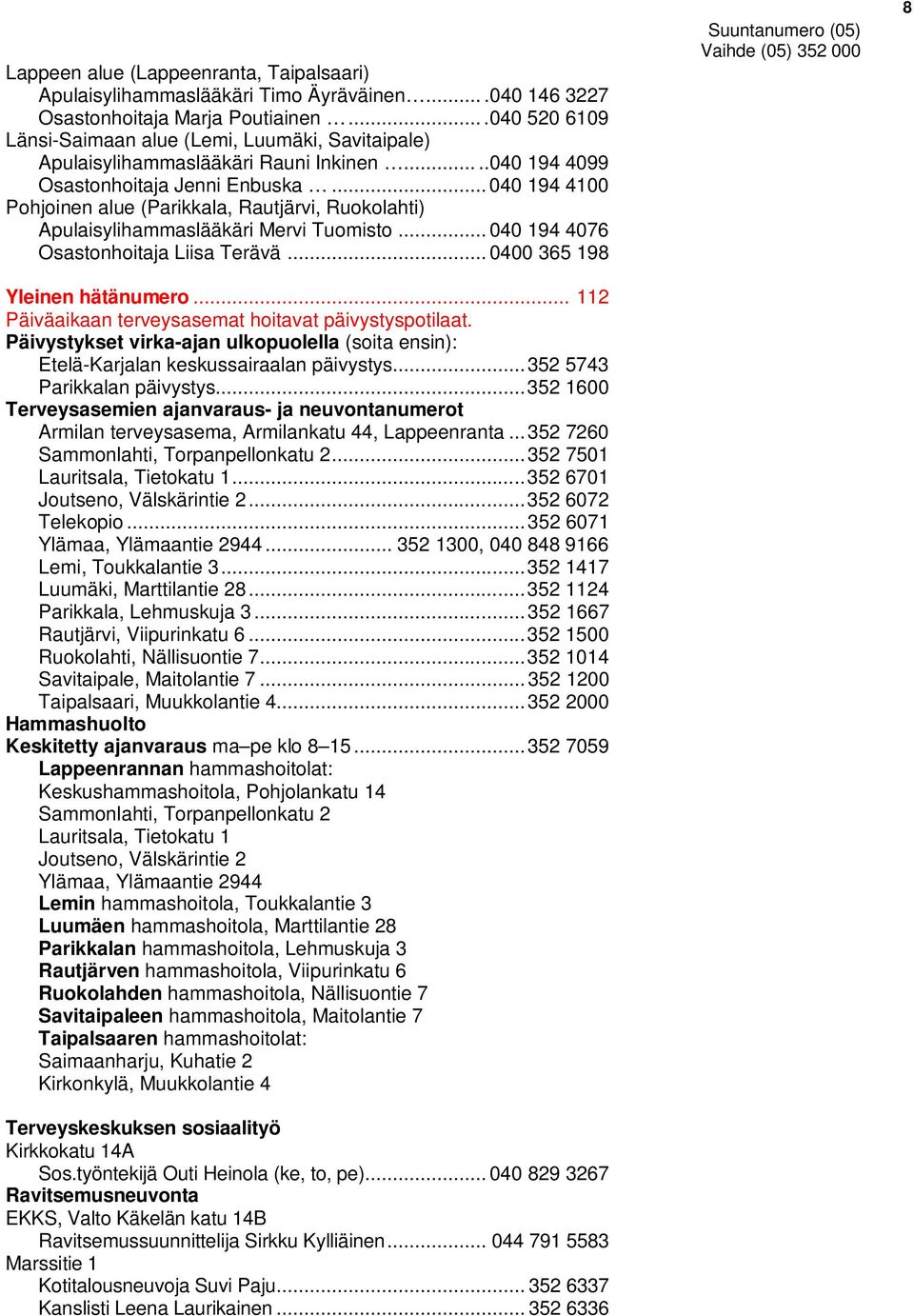 .. 040 194 4100 Pohjoinen alue (Parikkala, Rautjärvi, Ruokolahti) Apulaisylihammaslääkäri Mervi Tuomisto...040 194 4076 Osastonhoitaja Liisa Terävä... 0400 365 198 Yleinen hätänumero.
