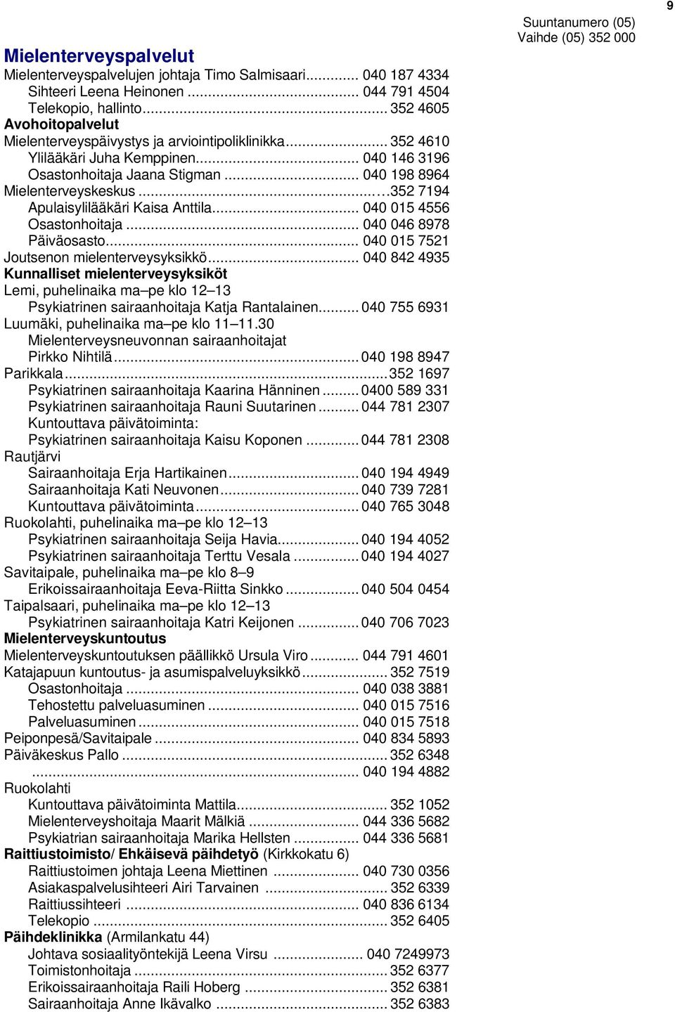 .. 352 7194 Apulaisylilääkäri Kaisa Anttila... 040 015 4556 Osastonhoitaja... 040 046 8978 Päiväosasto... 040 015 7521 Joutsenon mielenterveysyksikkö.