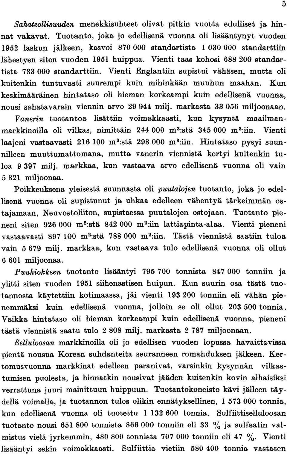 Vienti taas kohosi 688200 standartista 733000 standarttiin. Vienti Englantiin supistui vähäsen, mutta oli kuitenkin tuntuvasti suurempi kuin mihinkään muuhun maahan.