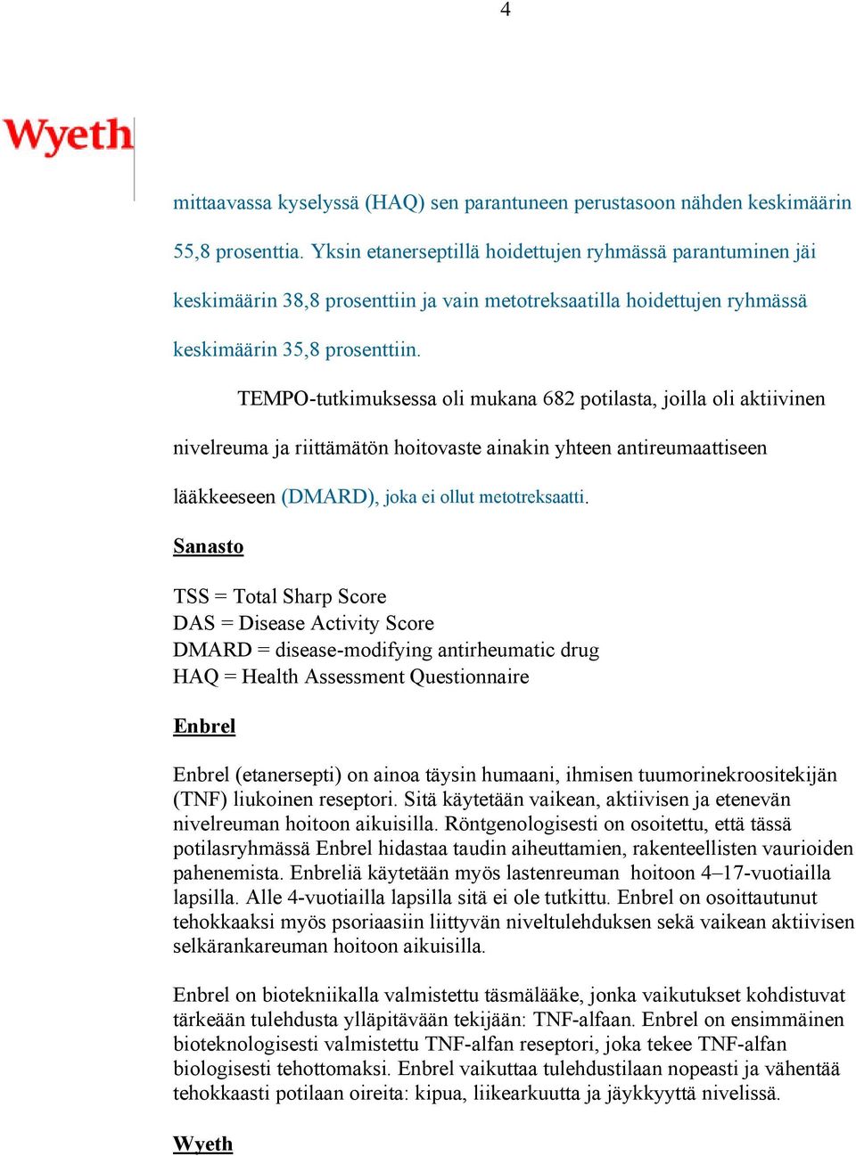 TEMPO-tutkimuksessa oli mukana 682 potilasta, joilla oli aktiivinen nivelreuma ja riittämätön hoitovaste ainakin yhteen antireumaattiseen lääkkeeseen (DMARD), joka ei ollut metotreksaatti.