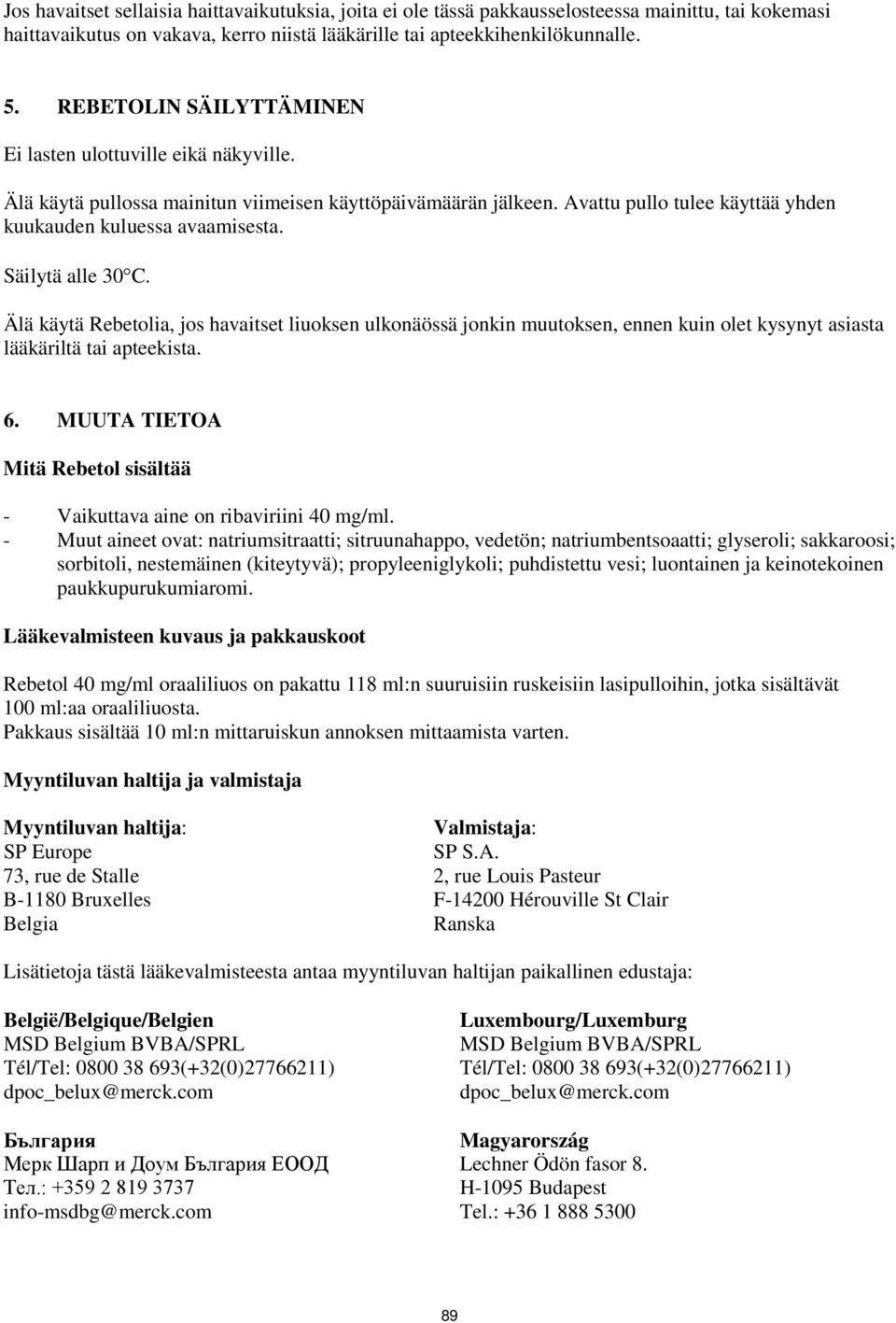 Säilytä alle 30 C. Älä käytä Rebetolia, jos havaitset liuoksen ulkonäössä jonkin muutoksen, ennen kuin olet kysynyt asiasta lääkäriltä tai apteekista. 6.