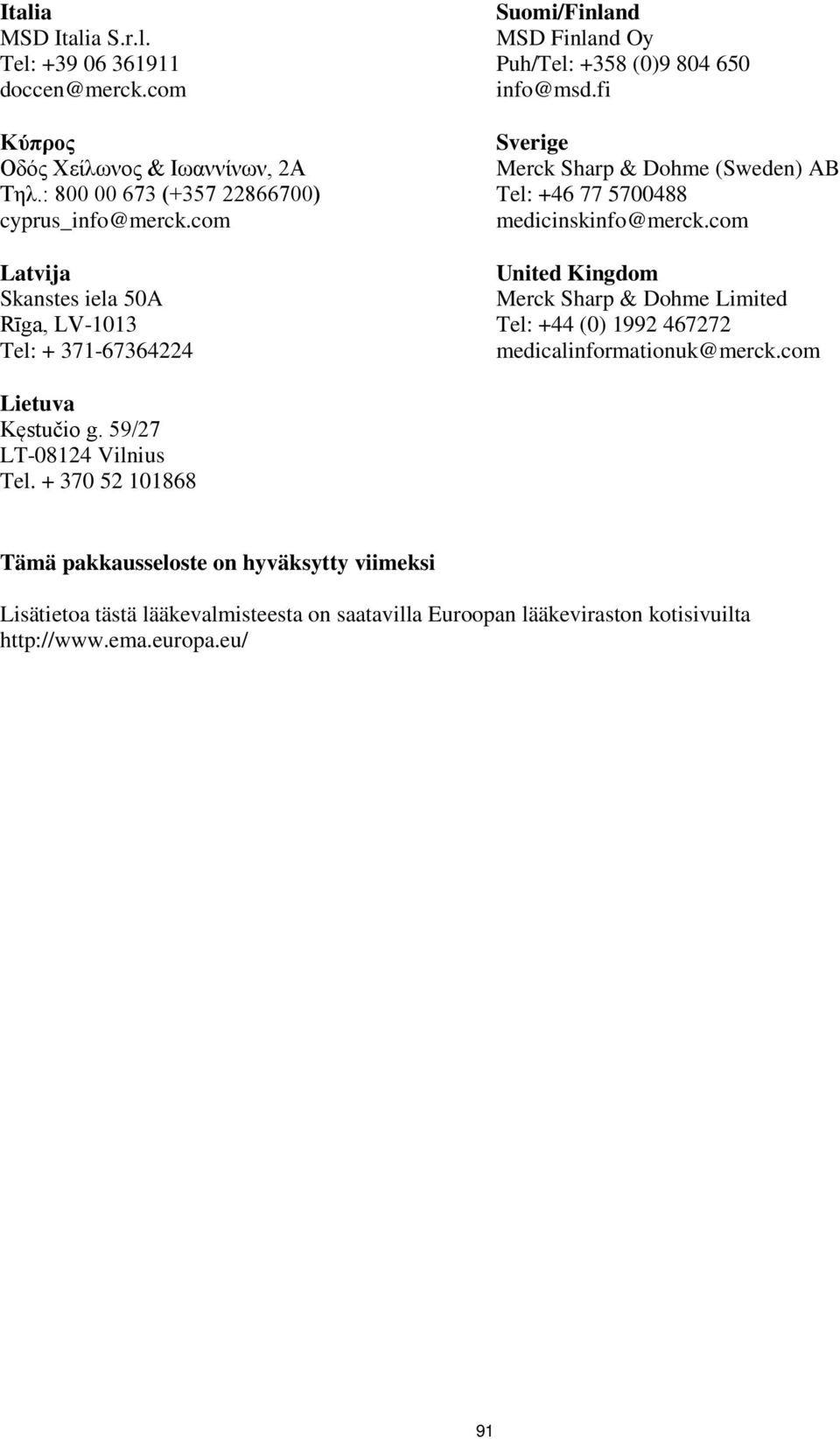 fi Sverige Merck Sharp & Dohme (Sweden) AB Tel: +46 77 5700488 medicinskinfo@merck.