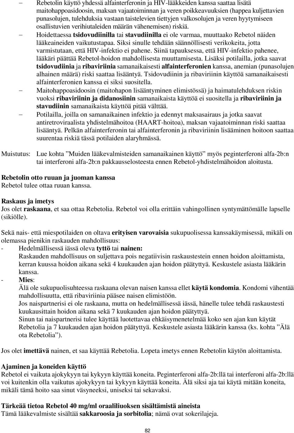 Hoidettaessa tsidovudiinilla tai stavudiinilla ei ole varmaa, muuttaako Rebetol näiden lääkeaineiden vaikutustapaa.