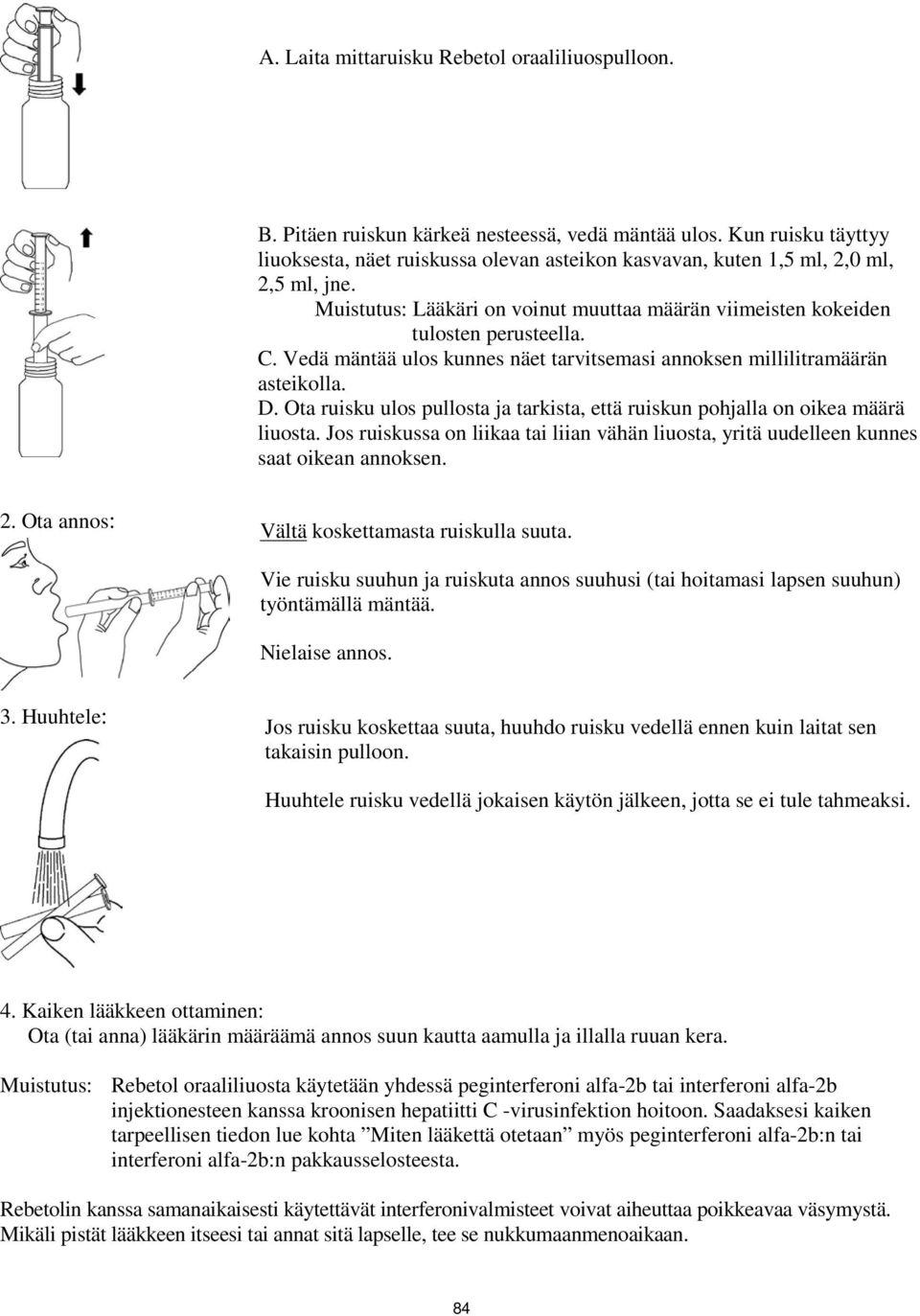 Vedä mäntää ulos kunnes näet tarvitsemasi annoksen millilitramäärän asteikolla. D. Ota ruisku ulos pullosta ja tarkista, että ruiskun pohjalla on oikea määrä liuosta.
