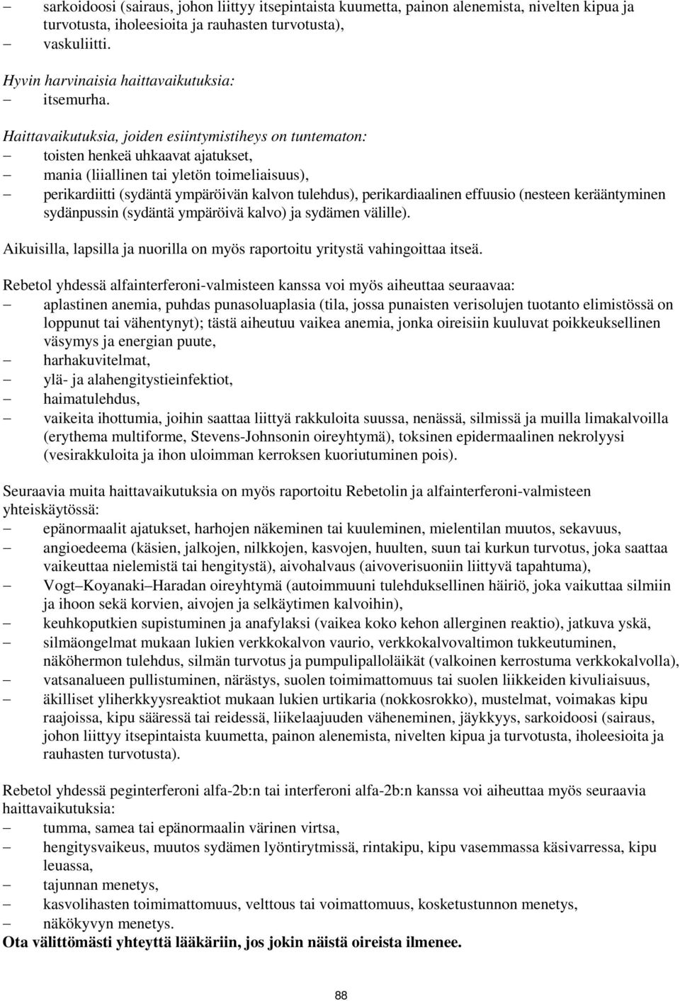 Haittavaikutuksia, joiden esiintymistiheys on tuntematon: toisten henkeä uhkaavat ajatukset, mania (liiallinen tai yletön toimeliaisuus), perikardiitti (sydäntä ympäröivän kalvon tulehdus),