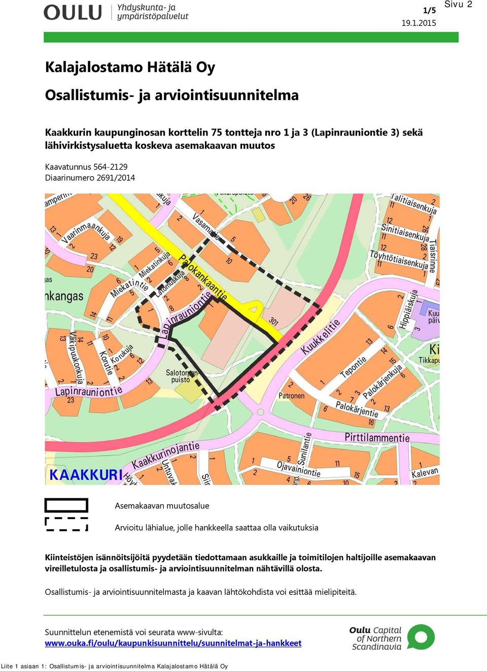 Kiinteistöjen isännöitsijöitä pyydetään tiedottamaan asukkaille ja toimitilojen haltijoille asemakaavan vireilletulosta ja osallistumis- ja arviointisuunnitelman nähtävillä olosta.