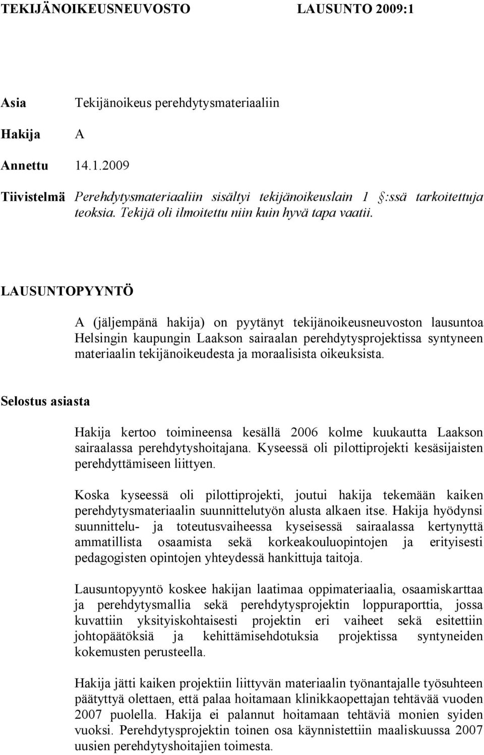 LAUSUNTOPYYNTÖ A (jäljempänä hakija) on pyytänyt tekijänoikeusneuvoston lausuntoa Helsingin kaupungin Laakson sairaalan perehdytysprojektissa syntyneen materiaalin tekijänoikeudesta ja moraalisista