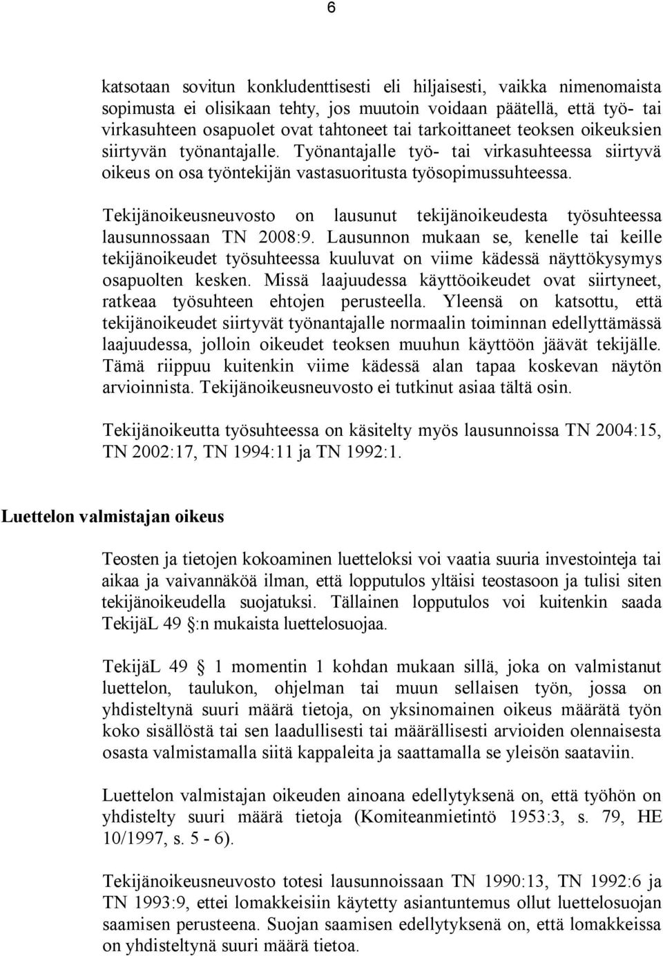 Tekijänoikeusneuvosto on lausunut tekijänoikeudesta työsuhteessa lausunnossaan TN 2008:9.